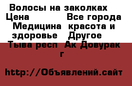 Волосы на заколках! › Цена ­ 3 500 - Все города Медицина, красота и здоровье » Другое   . Тыва респ.,Ак-Довурак г.